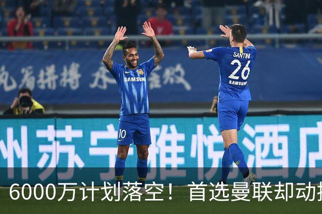 6000万计划落空！首选曼联却动摇，M费争夺战藏反转